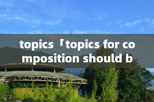 topics「topics for composition should be」 topics「topics for composition should be」