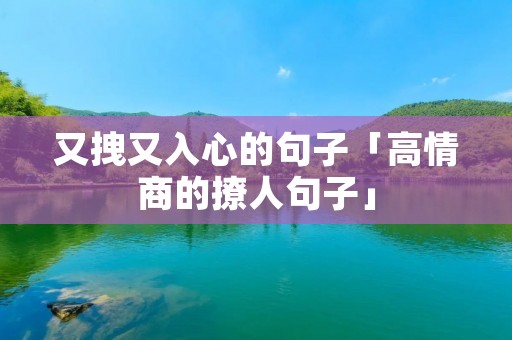 又拽又入心的句子「高情商的撩人句子」
