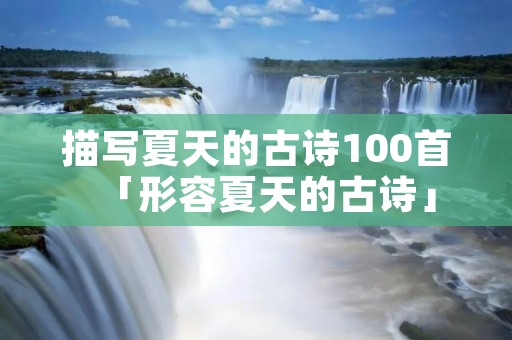 描写夏天的古诗100首「形容夏天的古诗」