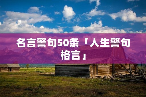 名言警句50条「人生警句格言」