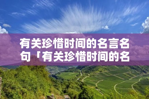 有关珍惜时间的名言名句「有关珍惜时间的名言名句有哪些」