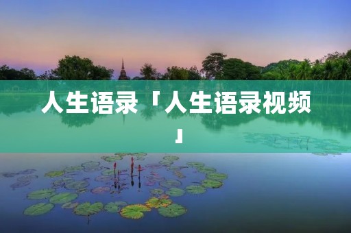 人生语录「人生语录视频」