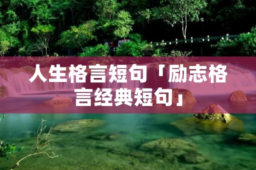 人生格言短句「励志格言经典短句」