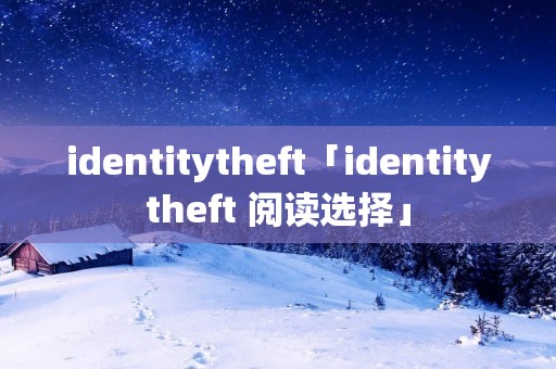 identitytheft「identitytheft 阅读选择」 identitytheft「identitytheft 阅读选择」