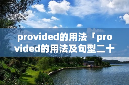 provided的用法「provided的用法及句型二十个」