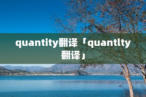 quantity翻译「quantlty翻译」 quantity翻译「quantlty翻译」