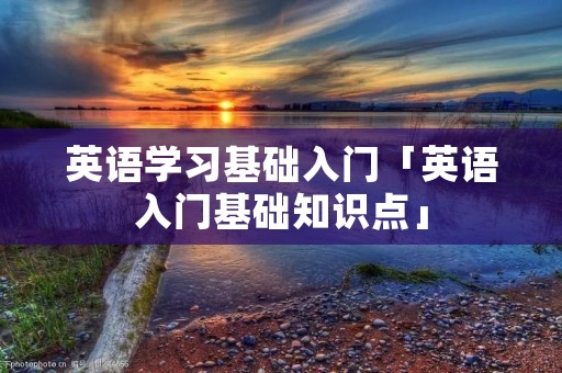 英语学习基础入门「英语入门基础知识点」