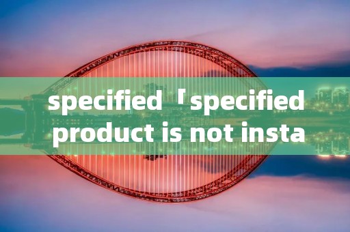specified「specified product is not installed」