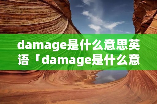 damage是什么意思英语「damage是什么意思英语翻译」
