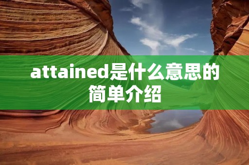 attained是什么意思的简单介绍 attained是什么意思的简单介绍