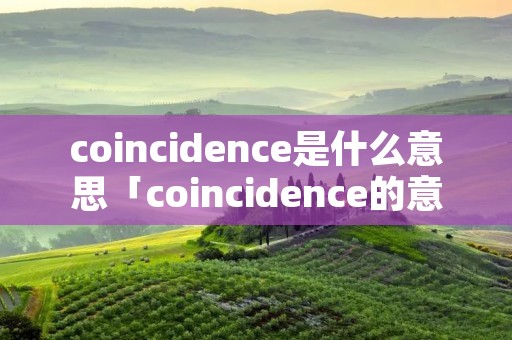 coincidence是什么意思「coincidence的意思」
