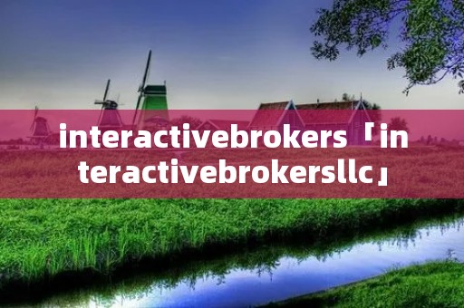 interactivebrokers「interactivebrokersllc」