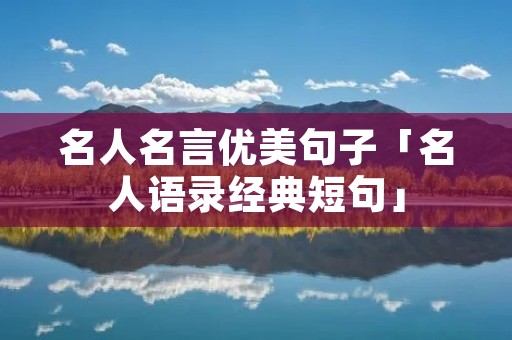 名人名言优美句子「名人语录经典短句」