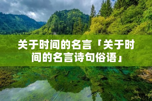 关于时间的名言「关于时间的名言诗句俗语」