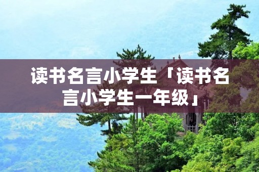 读书名言小学生「读书名言小学生一年级」