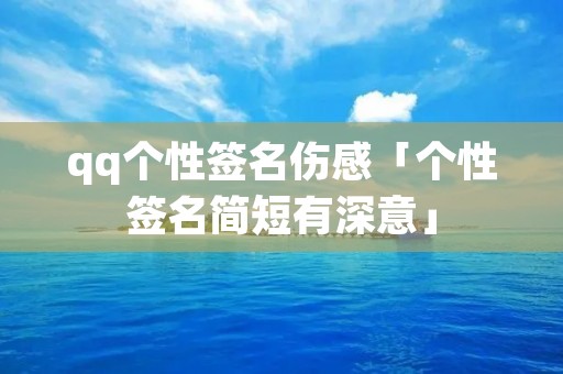 qq个性签名伤感「个性签名简短有深意」