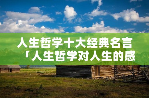 人生哲学十大经典名言「人生哲学对人生的感悟」