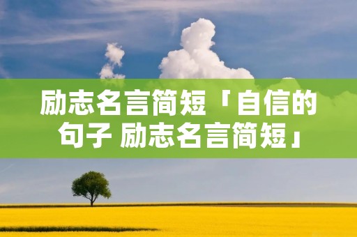 励志名言简短「自信的句子 励志名言简短」