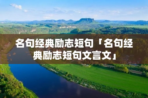 名句经典励志短句「名句经典励志短句文言文」