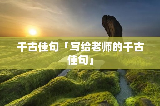 千古佳句「写给老师的千古佳句」