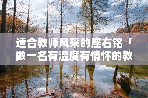 适合教师风采的座右铭「做一名有温度有情怀的教师」 适合教师风采的座右铭「做一名有温度有情怀的教师」