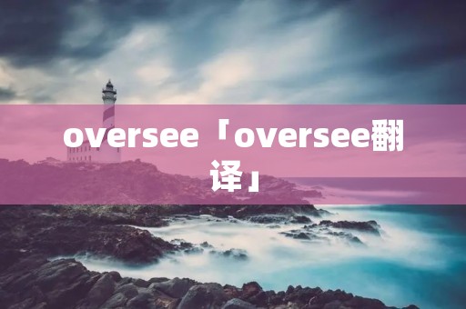 oversee「oversee翻译」