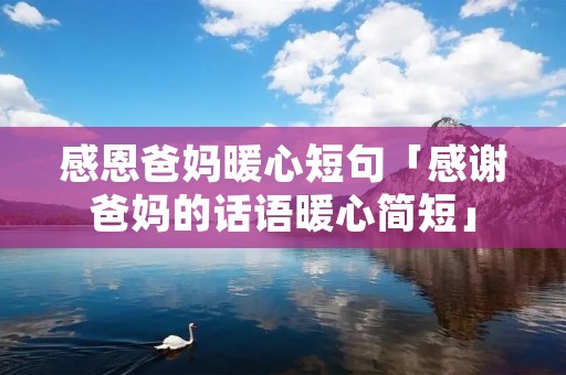 感恩爸妈暖心短句「感谢爸妈的话语暖心简短」