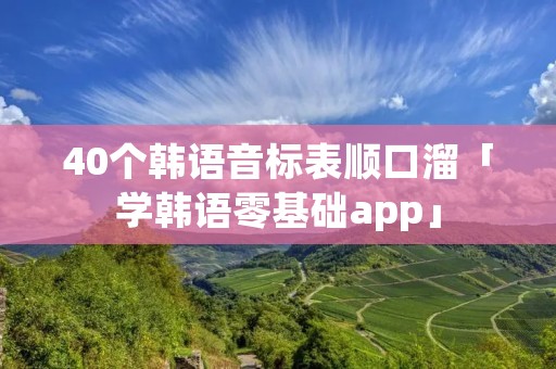 40个韩语音标表顺口溜「学韩语零基础app」