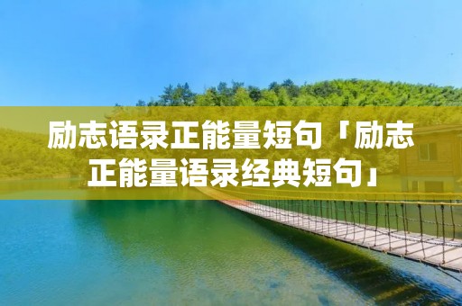 励志语录正能量短句「励志正能量语录经典短句」