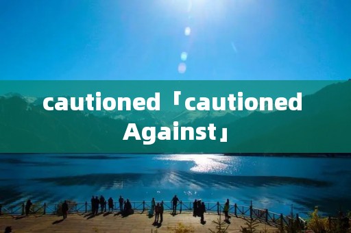 cautioned「cautioned Against」