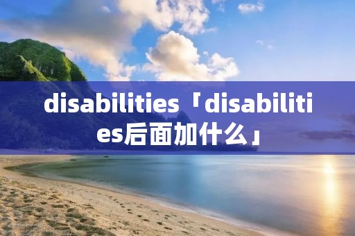 disabilities「disabilities后面加什么」
