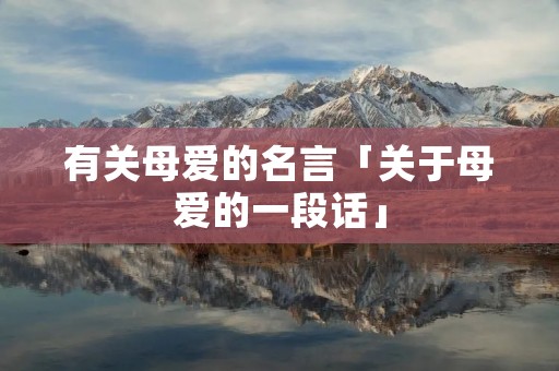 有关母爱的名言「关于母爱的一段话」