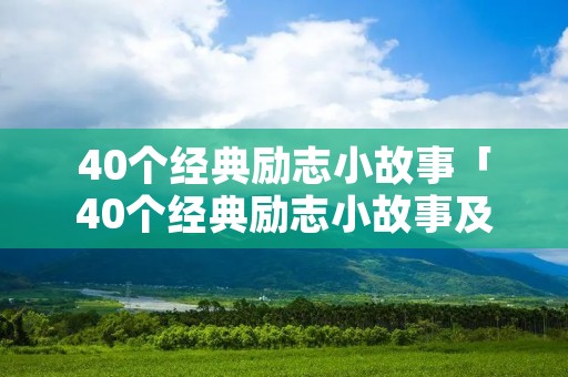 40个经典励志小故事「40个经典励志小故事及感悟」