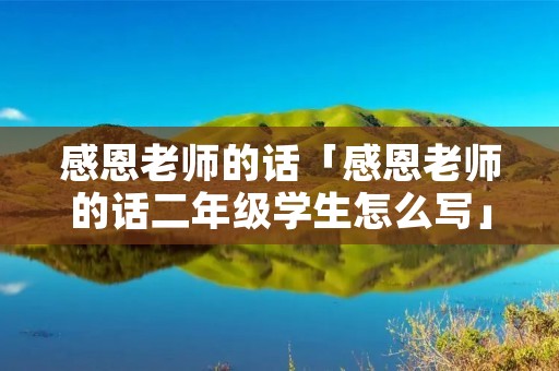 感恩老师的话「感恩老师的话二年级学生怎么写」
