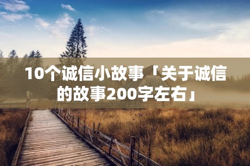 10个诚信小故事「关于诚信的故事200字左右」