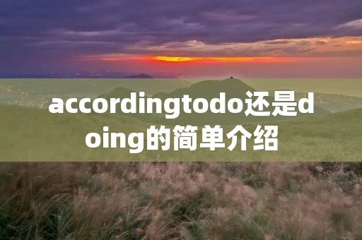 accordingtodo还是doing的简单介绍 accordingtodo还是doing的简单介绍