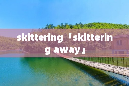 skittering「skittering away」 skittering「skittering away」