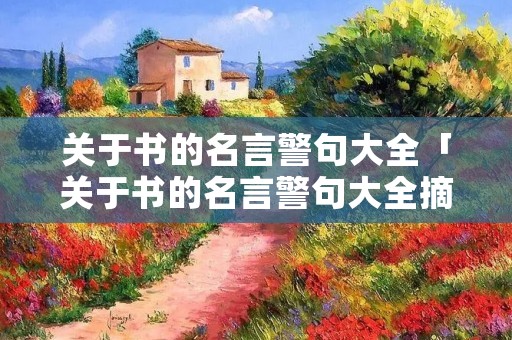 关于书的名言警句大全「关于书的名言警句大全摘抄」