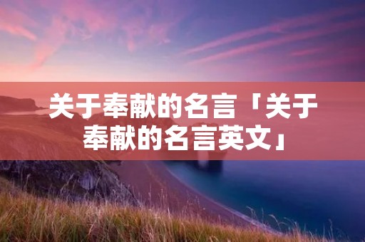 关于奉献的名言「关于奉献的名言英文」
