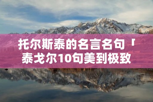 托尔斯泰的名言名句「泰戈尔10句美到极致的句子」 托尔斯泰的名言名句「泰戈尔10句美到极致的句子」