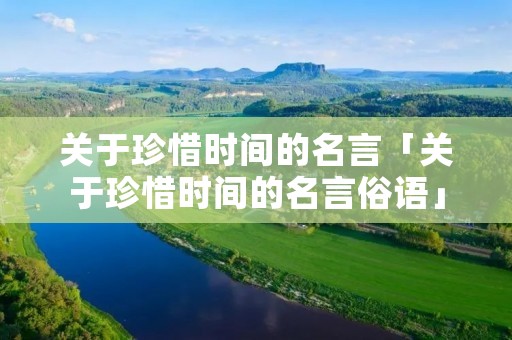 关于珍惜时间的名言「关于珍惜时间的名言俗语」