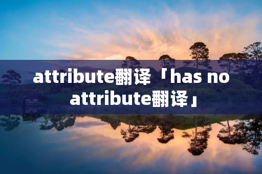 attribute翻译「has no attribute翻译」