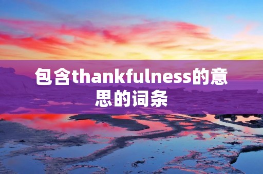 包含thankfulness的意思的词条
