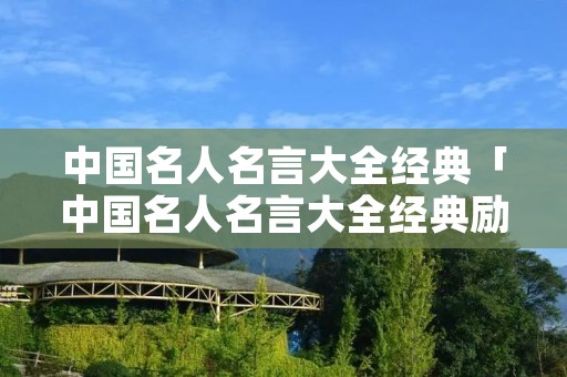 中国名人名言大全经典「中国名人名言大全经典励志小学生二年级」