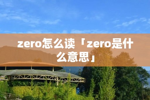 zero怎么读「zero是什么意思」