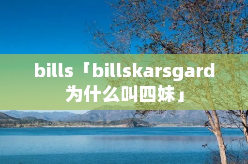 bills「billskarsgard为什么叫四妹」