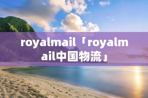 royalmail「royalmail中国物流」