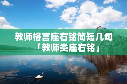 教师格言座右铭简短几句「教师类座右铭」