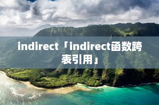 indirect「indirect函数跨表引用」 indirect「indirect函数跨表引用」