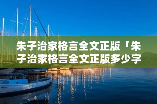 朱子治家格言全文正版「朱子治家格言全文正版多少字」